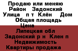 Продаю или меняю › Район ­ Задонский › Улица ­ п-т “Клён“ › Дом ­ 2 › Общая площадь ­ 52 › Цена ­ 900 000 - Липецкая обл., Задонский р-н, Клен п. Недвижимость » Квартиры продажа   . Липецкая обл.